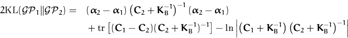 \begin{displaymath}\begin{split}2{\ensuremath{\mathrm{KL}}}({\ensuremath{{\cal{G...
...+{\boldsymbol { K } }_B^{-1}\right)^{-1}\right\vert \end{split}\end{displaymath}