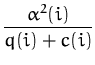 $\displaystyle {\frac{\alpha^2(i)}{q(i) + c(i)}}$