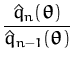 $\displaystyle {\frac{\hat{q}_n({\boldsymbol { \theta } })}{\hat{q}_{n-1}({\boldsymbol { \theta } })}}$