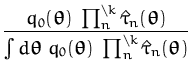 $\displaystyle {\frac{q_0({\boldsymbol { \theta } })\;\prod^{\setminus k}_n\hat{...
...{ \theta } })\; \prod^{\setminus k}_n\hat{\tau }_n({\boldsymbol { \theta } })}}$