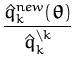 $\displaystyle {\frac{\hat{q}^{new}_{k}({\boldsymbol { \theta } })}{\hat{q}^{\setminus k}_k}}$