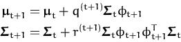 \begin{displaymath}\begin{split}{\boldsymbol { \mu } }_{t+1} &= {\boldsymbol { \...
...phi_{t+1}^T\ensuremath{{\boldsymbol { \Sigma } }}_t \end{split}\end{displaymath}