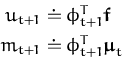 \begin{displaymath}\begin{split}u_{t+1} &\doteq \phi_{t+1}^T{\boldsymbol { f } }...
..._{t+1} &\doteq \phi_{t+1}^T{\boldsymbol { \mu } }_t \end{split}\end{displaymath}