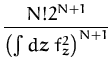 $\displaystyle {\frac{N!2^{N+1}}{\left(\int d{\boldsymbol { z } }\; f_{\boldsymbol { z } }^2\right)^{N+1}}}$
