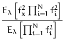 $\displaystyle {\frac{E_\lambda\left[ f_{\boldsymbol { x } }^2 \prod_{i=1}^N f_i^2 \right]}{E_\lambda\left[\prod_{i=1}^N f_i^2 \right]}}$