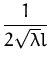 $\displaystyle {\frac{1}{2\sqrt{\lambda}l}}$