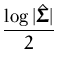 $\displaystyle {\frac{\log \vert \hat{\ensuremath{{\boldsymbol { \Sigma } }}}\vert}{2}}$