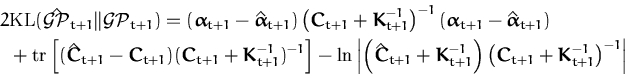 \begin{displaymath}\begin{split}2&{\ensuremath{\mathrm{KL}}}(\hat{{\ensuremath{{...
...oldsymbol { K } }_{t+1}^{-1}\right)^{-1}\right\vert \end{split}\end{displaymath}