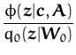 $\displaystyle {\frac{\phi({\boldsymbol { z } }\vert{\boldsymbol { c } },{\boldsymbol { A } })}{q_0({\boldsymbol { z } }\vert{\boldsymbol { W } }_0)}}$