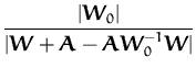 $\displaystyle {\frac{\vert{\boldsymbol { W } }_0\vert}{\vert{\boldsymbol { W } ...
...} }- {\boldsymbol { A } }{\boldsymbol { W } }_0^{-1}{\boldsymbol { W } }\vert}}$