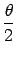 $\displaystyle {\frac{{\theta}}{{2}}}$
