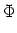 $\displaystyle \Phi$