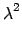 $\displaystyle \lambda^{2}_{}$