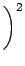 $\displaystyle \bigg)^{2}_{}$