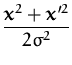 $\displaystyle {\frac{{\boldsymbol { x } }^2+{\boldsymbol { x } }'^2}{2\sigma^2}}$