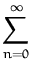 $\displaystyle \sum_{n=0}^{\infty}$