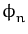 $ \phi_{n}^{}$