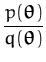 $\displaystyle {\frac{p({\boldsymbol { \theta } })}{q({\boldsymbol { \theta } })}}$