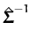 $\displaystyle \hat{{\boldsymbol { \Sigma } }}^{-1}_{}$