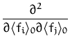 $\displaystyle {\frac{\partial^2}{\partial\langle f_i \rangle _0 \partial\langle f_j \rangle _0}}$