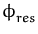 $ \phi_{res}^{}$