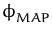 $ \phi_{MAP}^{}$