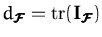 $d_{\ensuremath{\pmb{\cal{F}}}}=\ensuremath{\mathrm{tr}}({\boldsymbol { I } }_{\ensuremath{\pmb{\cal{F}}}})$
