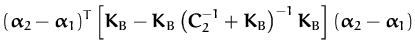 $\displaystyle ({\boldsymbol { \alpha } }_2 - {\boldsymbol { \alpha } }_1)^T
\le...
...l { K } }_B \right]
({\boldsymbol { \alpha } }_2 - {\boldsymbol { \alpha } }_1)$