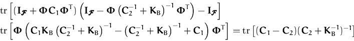 \begin{displaymath}\begin{split}& \ensuremath{\mathrm{tr}}\left[({\boldsymbol { ...
...{ C } }_2+{\boldsymbol { K } }_B^{-1})^{-1} \right] \end{split}\end{displaymath}