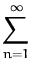 $\displaystyle \sum_{n=1}^{\infty}$