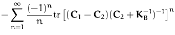 $\displaystyle - \sum_{n=1}^\infty \frac{(-1)^n}{n}
\ensuremath{\mathrm{tr}}\lef...
...l { C } }_2)({\boldsymbol { C } }_2+{\boldsymbol { K } }_B^{-1})^{-1} \right]^n$