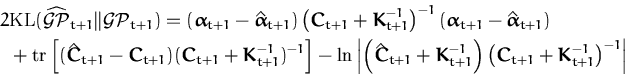 \begin{displaymath}\begin{split}2&{\ensuremath{\mathrm{KL}}}(\widehat{{\ensurema...
...oldsymbol { K } }_{t+1}^{-1}\right)^{-1}\right\vert \end{split}\end{displaymath}