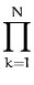 $\displaystyle \prod_{k=1}^{N}$