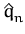 $ \hat{q}_{n}^{}$