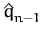 $ \hat{q}_{n-1}^{}$