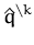 $ \hat{q}^{\setminus k}_{}$