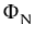 $ \Phi_{N}^{}$