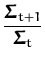 $\displaystyle {\frac{\ensuremath{{\boldsymbol { \Sigma } }}_{t+1}}{\ensuremath{{\boldsymbol { \Sigma } }}_{t}}}$