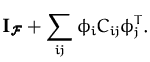 $\displaystyle {\boldsymbol { I } }_{\ensuremath{\pmb{\cal{F}}}}+ \sum_{ij} \phi_iC_{ij}\phi_j^T
.$