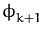 $ \phi_{k+1}^{}$