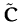$ \tilde{{\boldsymbol { C } }}$