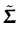$\displaystyle \tilde{\ensuremath{{\boldsymbol { \Sigma } }}}$