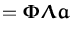 $\displaystyle =
{\boldsymbol { \Phi } }{\boldsymbol { \Lambda } }{\boldsymbol { a } }$