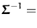 $\displaystyle {\boldsymbol { \Sigma } }^{-1} =$