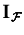 ${\boldsymbol { I } }_{\ensuremath{\pmb{\cal{F}}}}$