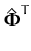 $\displaystyle \hat{{\boldsymbol { \Phi } }}^{T}_{}$