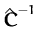 $\displaystyle \hat{{\boldsymbol { C } }}^{-1}_{}$