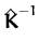 $\displaystyle \hat{{\boldsymbol { K } }}^{-1}_{}$