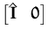 $\displaystyle \begin{bmatrix}\hat{{\boldsymbol { I } }}&{\boldsymbol { 0 } }\end{bmatrix}$