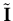 $ \tilde{{\boldsymbol { I } }}$